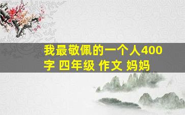 我最敬佩的一个人400字 四年级 作文 妈妈